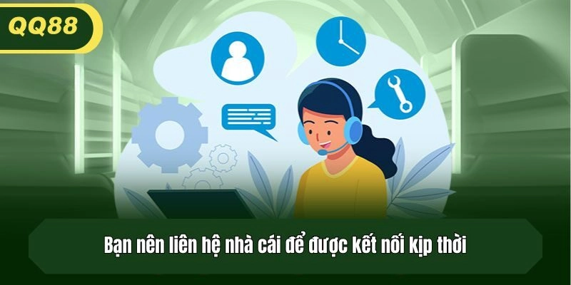 Bạn nên liên hệ nhà cái để được kết nối kịp thời