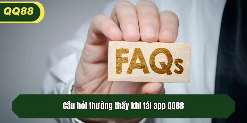 Câu hỏi thường thấy khi tải app QQ88