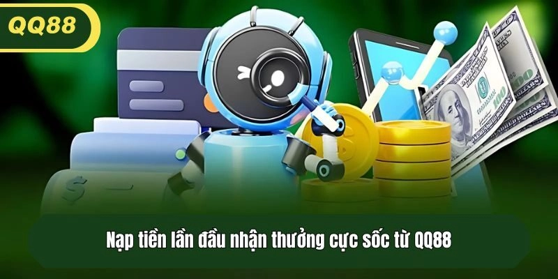Nạp tiền lần đầu nhận thưởng cực sốc từ QQ88