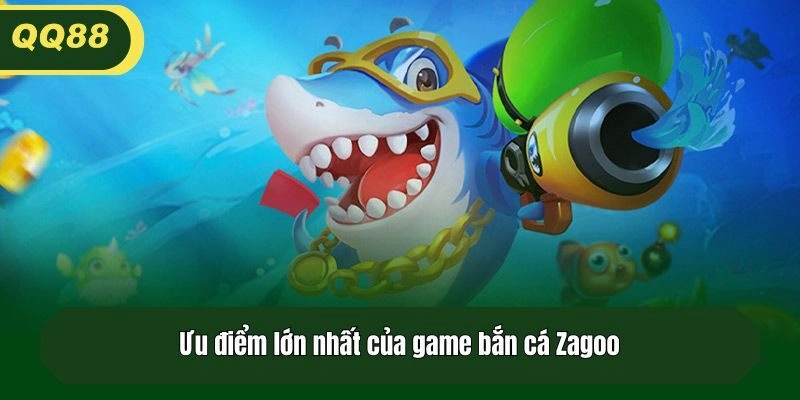 Ưu điểm lớn nhất của game bắn cá Zagoo
